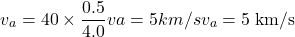 \[v_a = 40 \times \frac{0.5}{4.0} va=5 km/sv_a = 5 \text{ km/s}\]