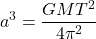 \[a^3 = \frac{GMT^2}{4\pi^2}\]