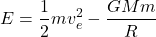 \[E = \frac{1}{2} m v_e^2 - \frac{G M m}{R}\]