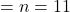 = n = 11