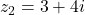 z_2 = 3 + 4i