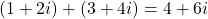 (1 + 2i) + (3 + 4i) = 4 + 6i