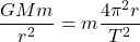 \[\frac{GMm}{r^2} = m \frac{4\pi^2 r}{T^2}\]