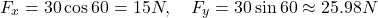 \[F_x = 30 \cos 60&deg; = 15 N, \quad F_y = 30 \sin 60&deg; \approx 25.98 N\]