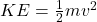 KE = \frac{1}{2} m v^2