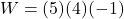 \[W = (5)(4)(-1)\]
