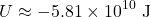 \[U \approx -5.81 \times 10^{10} \text{ J}\]