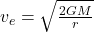 v_e = \sqrt{\frac{2 G M}{r}}