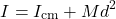 \[I = I_{\text{cm}} + Md^2\]