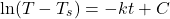 \[\ln (T - T_s) = -kt + C\]