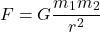 \[F = G \frac{m_1 m_2}{r^2}\]