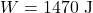 \[W = 1470 \text{ J}\]