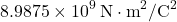 \[ 8.9875 \times 10^9 \, \text{N} \cdot \text{m}^2 / \text{C}^2 \]