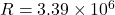R = 3.39 \times 10^6