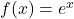 \(f(x) = e^x