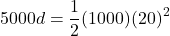 \[5000 d = \frac{1}{2} (1000)(20)^2\]