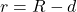 r = R - d